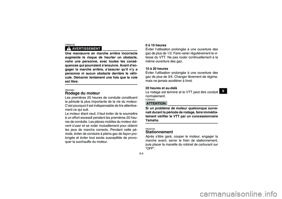 YAMAHA WOLVERINE 350 2006  Notices Demploi (in French) 6-5
6
AVERTISSEMENT
FWB00720Une manœuvre en marche arrière incorrecte
augmente le risque de heurter un obstacle,
voire une personne, avec toutes les consé-
quences qui pourraient s’ensuivre. Avan