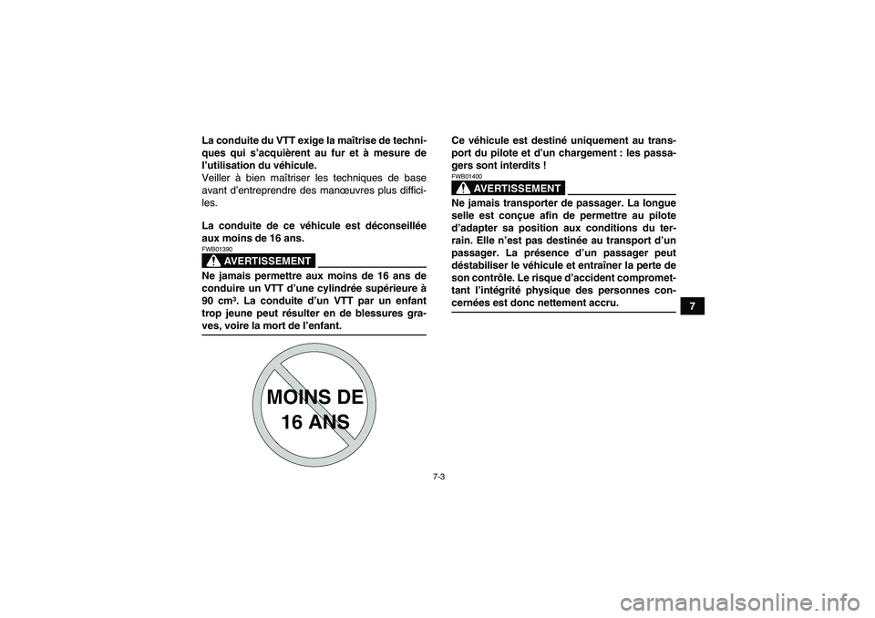 YAMAHA WOLVERINE 350 2006  Notices Demploi (in French) 7-3
7 La conduite du VTT exige la maîtrise de techni-
ques qui s’acquièrent au fur et à mesure de
l’utilisation du véhicule.
Veiller à bien maîtriser les techniques de base
avant d’entrepr
