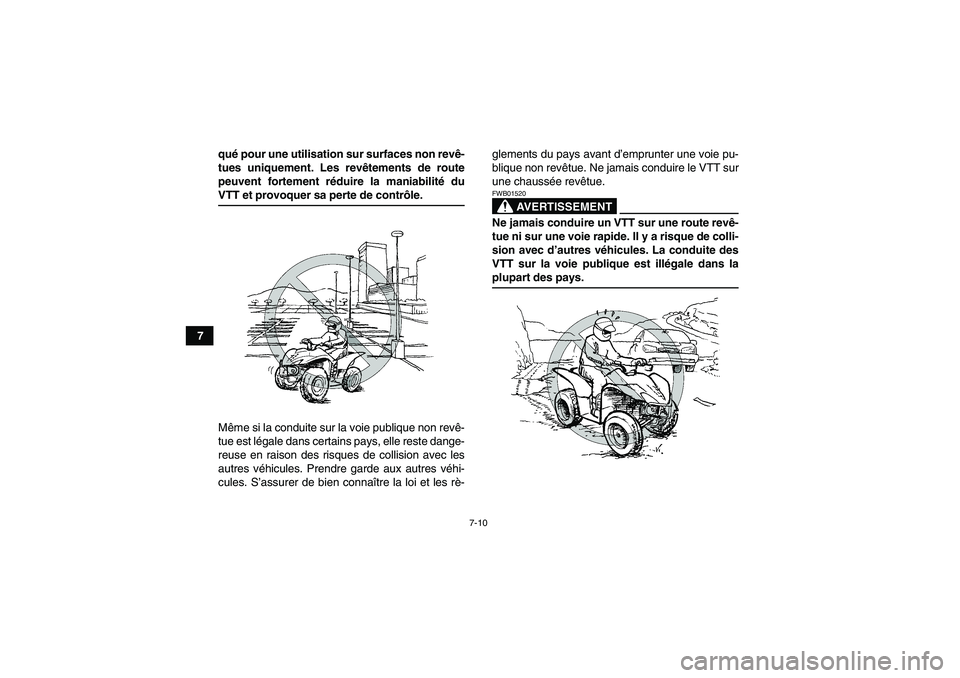 YAMAHA WOLVERINE 350 2006  Notices Demploi (in French) 7-10
7qué pour une utilisation sur surfaces non revê-
tues uniquement. Les revêtements de route
peuvent fortement réduire la maniabilité du
VTT et provoquer sa perte de contrôle.
Même si la con