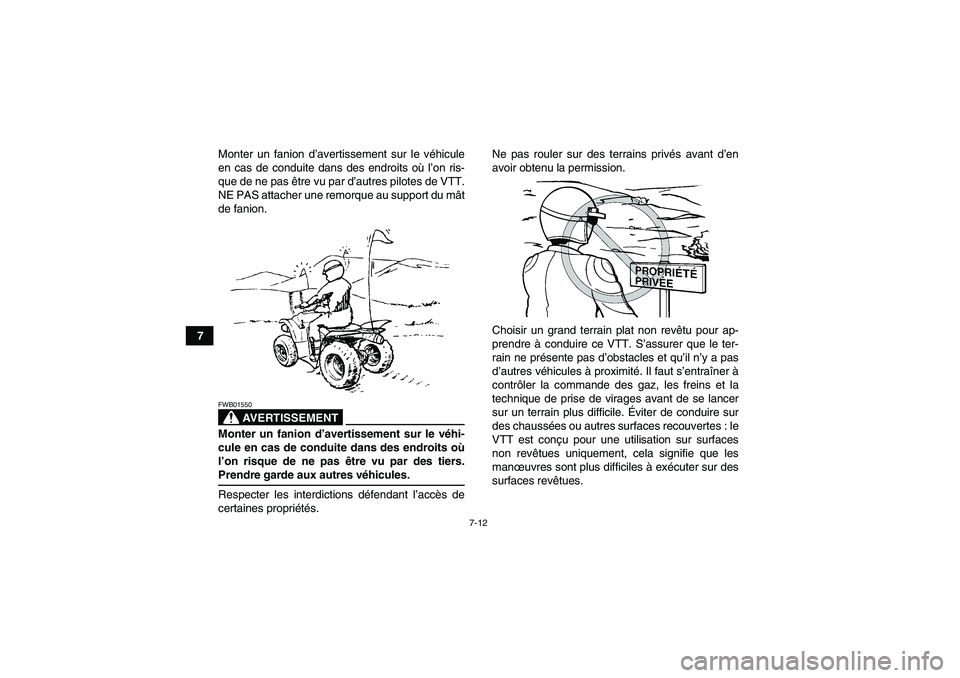 YAMAHA WOLVERINE 350 2006  Notices Demploi (in French) 7-12
7Monter un fanion d’avertissement sur le véhicule
en cas de conduite dans des endroits où l’on ris-
que de ne pas être vu par d’autres pilotes de VTT.
NE PAS attacher une remorque au sup