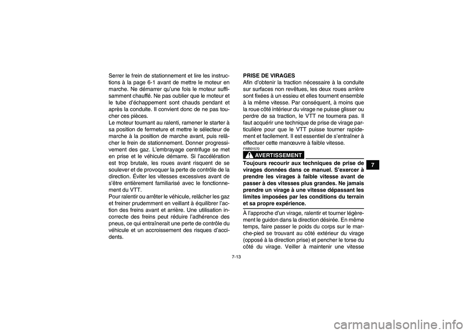 YAMAHA WOLVERINE 350 2006  Notices Demploi (in French) 7-13
7 Serrer le frein de stationnement et lire les instruc-
tions à la page 6-1 avant de mettre le moteur en
marche. Ne démarrer qu’une fois le moteur suffi-
samment chauffé. Ne pas oublier que 
