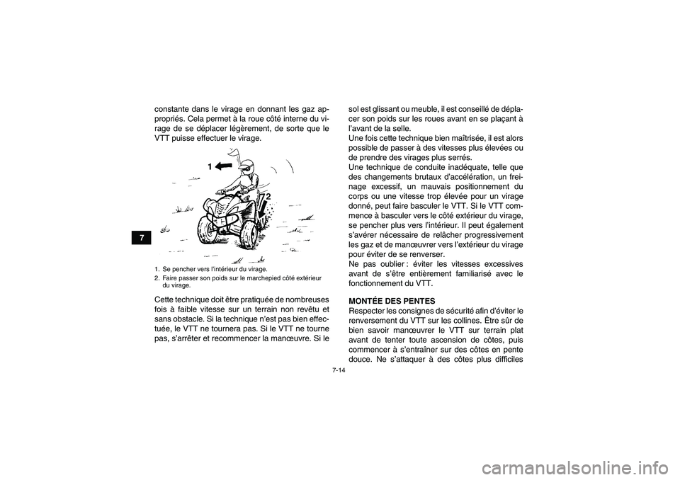 YAMAHA WOLVERINE 350 2006  Notices Demploi (in French) 7-14
7constante dans le virage en donnant les gaz ap-
propriés. Cela permet à la roue côté interne du vi-
rage de se déplacer légèrement, de sorte que le
VTT puisse effectuer le virage.
Cette t