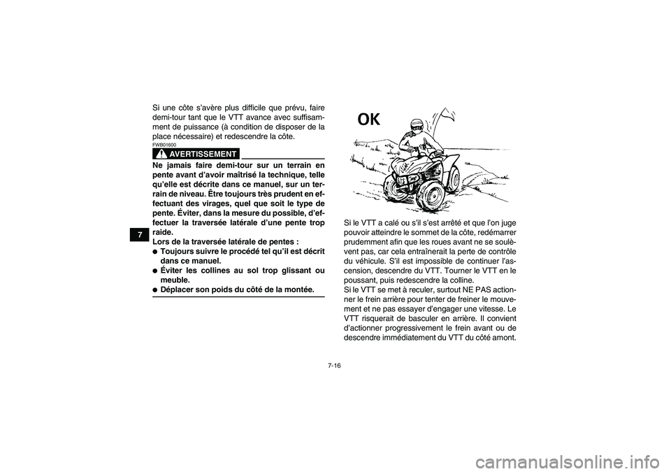 YAMAHA WOLVERINE 350 2006  Notices Demploi (in French) 7-16
7Si une côte s’avère plus difficile que prévu, faire
demi-tour tant que le VTT avance avec suffisam-
ment de puissance (à condition de disposer de la
place nécessaire) et redescendre la c