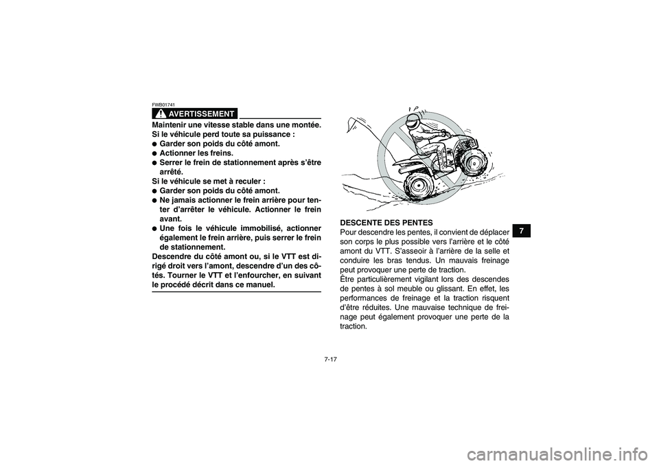YAMAHA WOLVERINE 350 2006  Notices Demploi (in French) 7-17
7
AVERTISSEMENT
FWB01741Maintenir une vitesse stable dans une montée.
Si le véhicule perd toute sa puissance :Garder son poids du côté amont.Actionner les freins.Serrer le frein de station