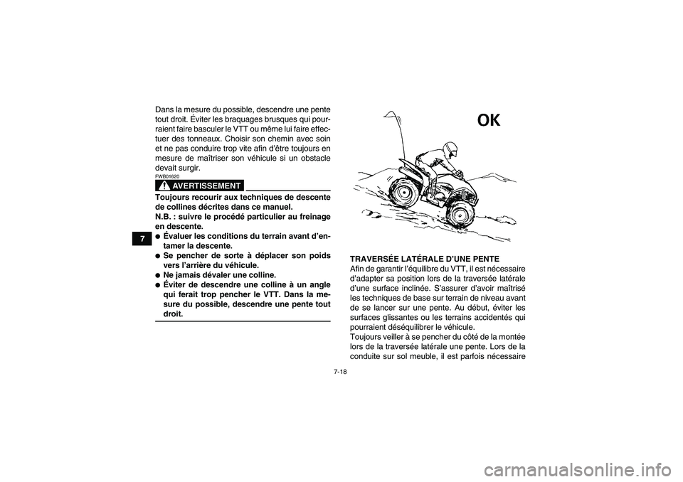 YAMAHA WOLVERINE 350 2006  Notices Demploi (in French) 7-18
7Dans la mesure du possible, descendre une pente
tout droit. Éviter les braquages brusques qui pour-
raient faire basculer le VTT ou même lui faire effec-
tuer des tonneaux. Choisir son chemin 