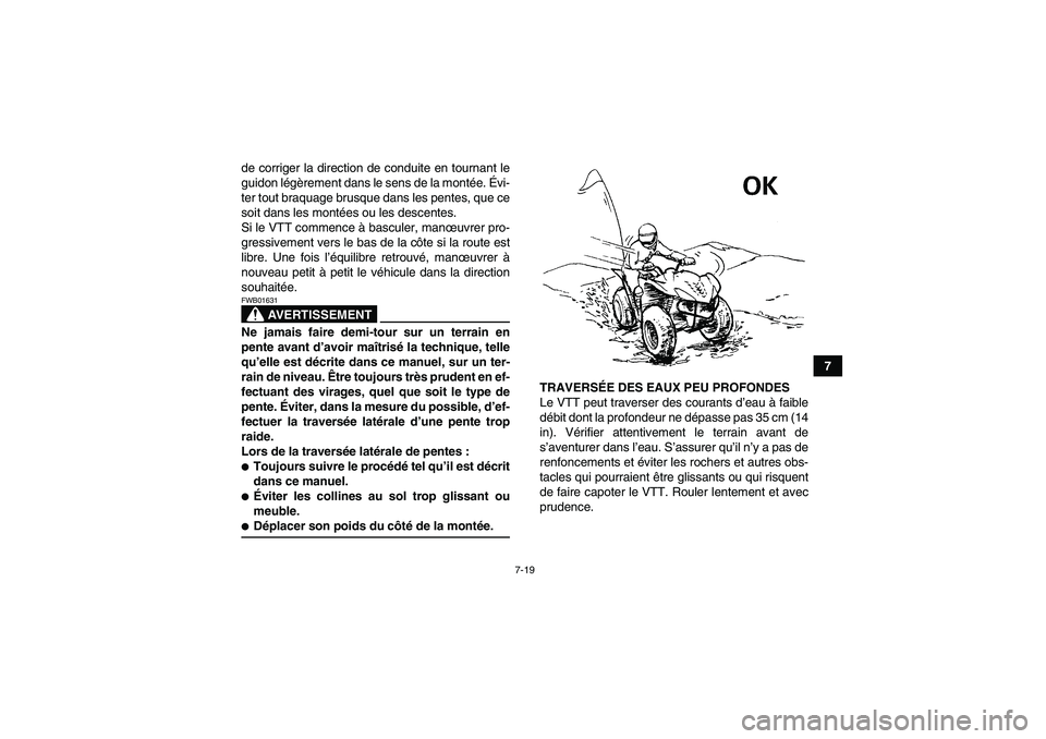 YAMAHA WOLVERINE 350 2006  Notices Demploi (in French) 7-19
7 de corriger la direction de conduite en tournant le
guidon légèrement dans le sens de la montée. Évi-
ter tout braquage brusque dans les pentes, que ce
soit dans les montées ou les descent