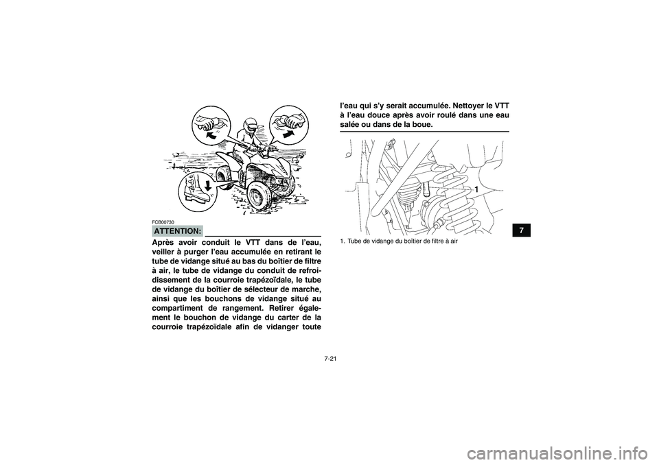YAMAHA WOLVERINE 350 2006  Notices Demploi (in French) 7-21
7
ATTENTION:FCB00730Après avoir conduit le VTT dans de l’eau,
veiller à purger l’eau accumulée en retirant le
tube de vidange situé au bas du boîtier de filtre
à air, le tube de vidange