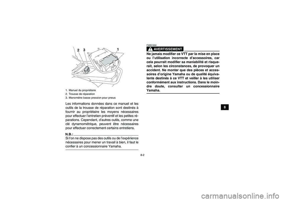 YAMAHA WOLVERINE 350 2006  Notices Demploi (in French) 8-2
8 Les informations données dans ce manuel et les
outils de la trousse de réparation sont destinés à
fournir au propriétaire les moyens nécessaires
pour effectuer l’entretien préventif et 