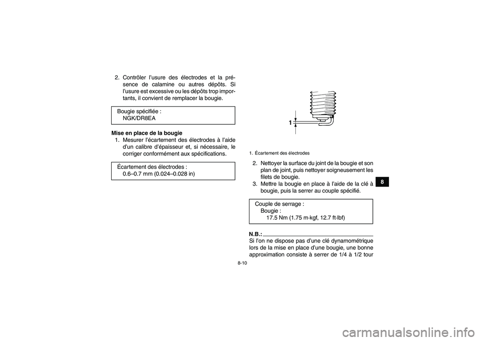 YAMAHA WOLVERINE 350 2006  Notices Demploi (in French) 8-10
8 2. Contrôler l’usure des électrodes et la pré-
sence de calamine ou autres dépôts. Si
l’usure est excessive ou les dépôts trop impor-
tants, il convient de remplacer la bougie.
Mise 