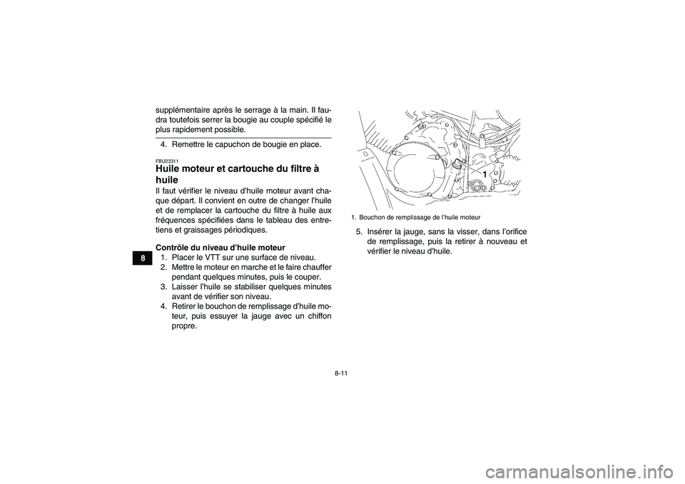 YAMAHA WOLVERINE 350 2006  Notices Demploi (in French) 8-11
8supplémentaire après le serrage à la main. Il fau-
dra toutefois serrer la bougie au couple spécifié le
plus rapidement possible.
4. Remettre le capuchon de bougie en place.FBU23311Huile mo