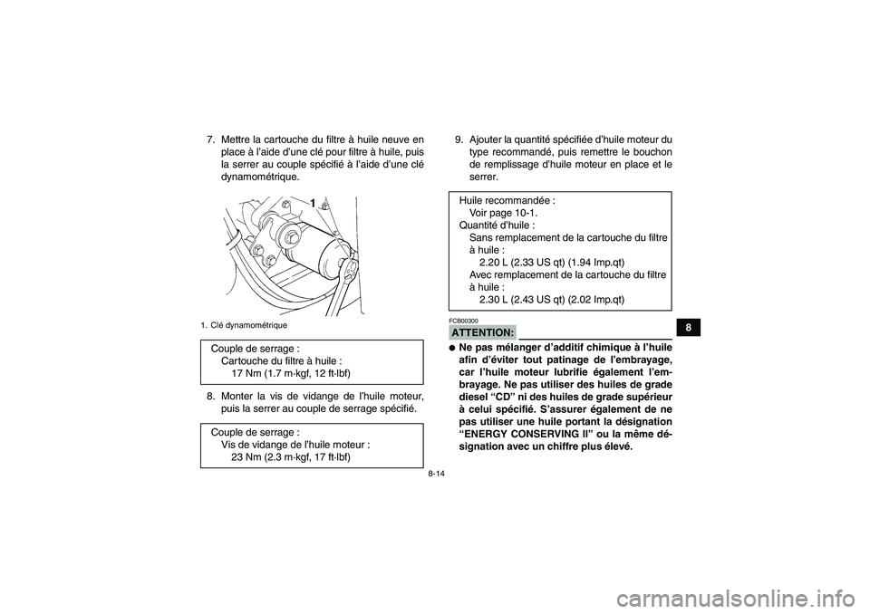 YAMAHA WOLVERINE 350 2006  Notices Demploi (in French) 8-14
8 7. Mettre la cartouche du filtre à huile neuve en
place à l’aide d’une clé pour filtre à huile, puis
la serrer au couple spécifié à l’aide d’une clé
dynamométrique.
8. Monter l
