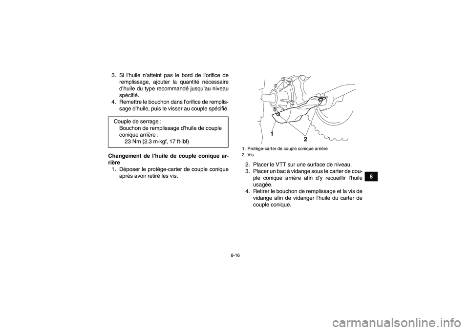 YAMAHA WOLVERINE 350 2006  Notices Demploi (in French) 8-16
8 3. Si l’huile n’atteint pas le bord de l’orifice de
remplissage, ajouter la quantité nécessaire
d’huile du type recommandé jusqu’au niveau
spécifié.
4. Remettre le bouchon dans l