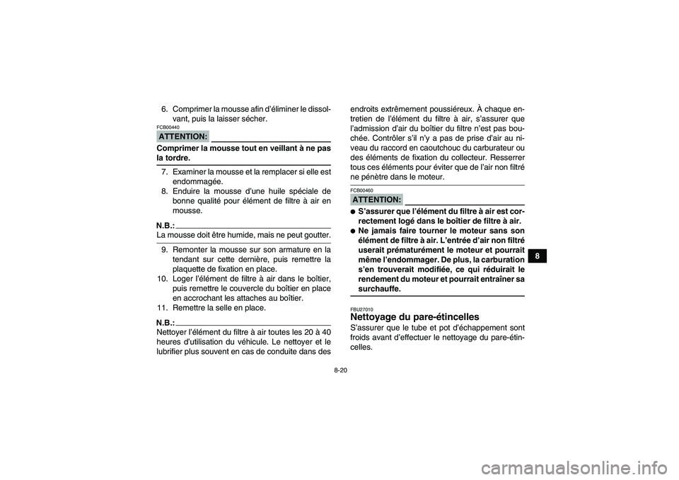 YAMAHA WOLVERINE 350 2006  Notices Demploi (in French) 8-20
8 6. Comprimer la mousse afin d’éliminer le dissol-
vant, puis la laisser sécher.
ATTENTION:FCB00440Comprimer la mousse tout en veillant à ne pasla tordre.
7. Examiner la mousse et la rempla