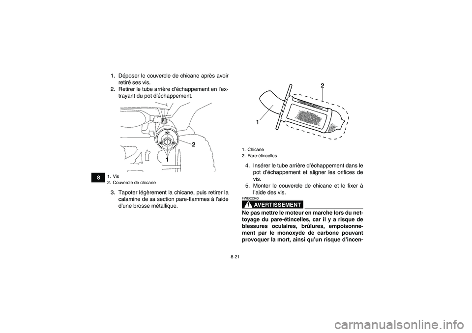 YAMAHA WOLVERINE 350 2006  Notices Demploi (in French) 8-21
81. Déposer le couvercle de chicane après avoir
retiré ses vis.
2. Retirer le tube arrière d’échappement en l’ex-
trayant du pot d’échappement.
3. Tapoter légèrement la chicane, pui