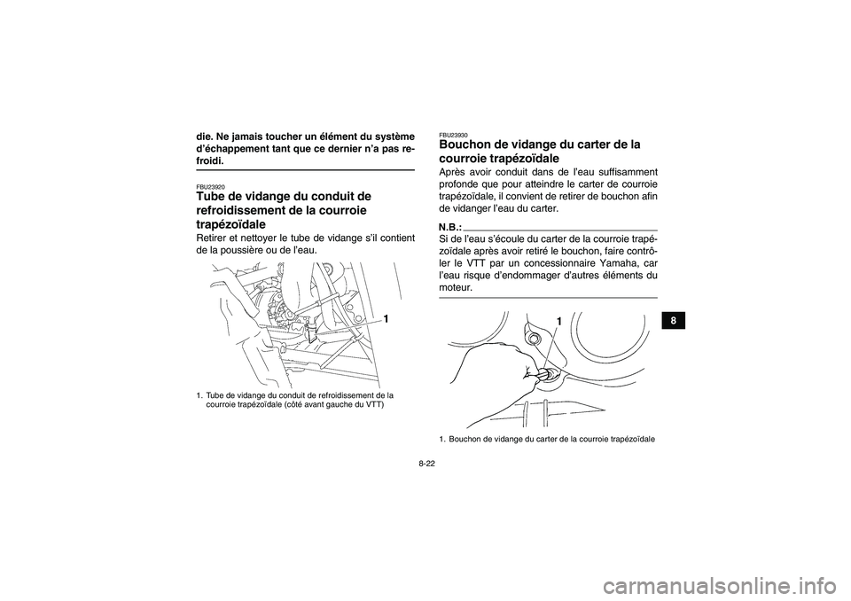 YAMAHA WOLVERINE 350 2006  Notices Demploi (in French) 8-22
8 die. Ne jamais toucher un élément du système
d’échappement tant que ce dernier n’a pas re-
froidi.FBU23920Tube de vidange du conduit de 
refroidissement de la courroie 
trapézoïdale R
