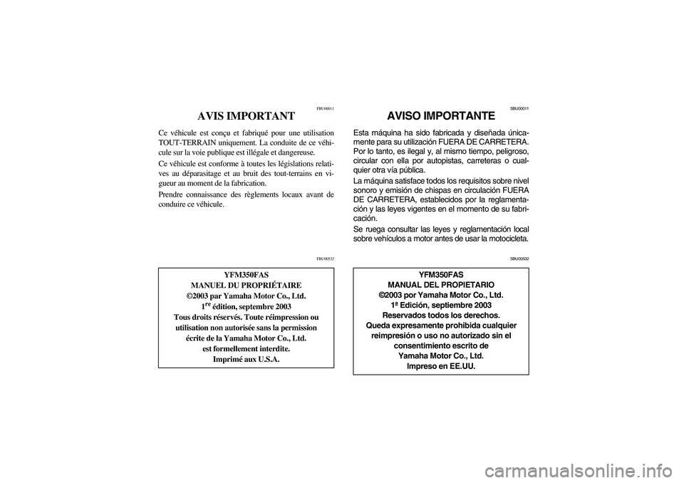YAMAHA WOLVERINE 350 2004 User Guide FBU00011
AVIS IMPORTANT
Ce véhicule est conçu et fabriqué pour une utilisation
TOUT-TERRAIN uniquement. La conduite de ce véhi-
cule sur la voie publique est illégale et dangereuse.
Ce véhicule YAMAHA WOLVERINE 350 2004 User Guide FBU00011
AVIS IMPORTANT
Ce véhicule est conçu et fabriqué pour une utilisation
TOUT-TERRAIN uniquement. La conduite de ce véhi-
cule sur la voie publique est illégale et dangereuse.
Ce véhicule