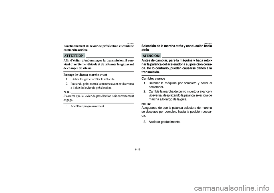 YAMAHA WOLVERINE 350 2004 Service Manual 6-12
FBU14660
Fonctionnement du levier de présélection et conduite
en marche arrièreATTENTION:_ Afin d’éviter d’endommager la transmission, il con-
vient d’arrêter le véhicule et de referm
