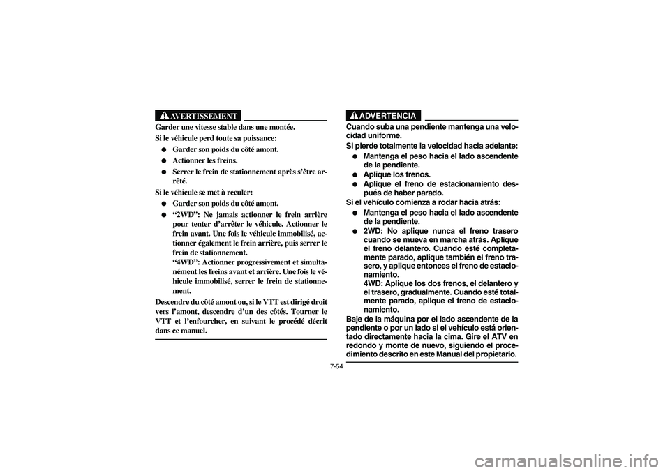YAMAHA WOLVERINE 350 2004  Notices Demploi (in French) 7-54
AVERTISSEMENT
_ Garder une vitesse stable dans une montée. 
Si le véhicule perd toute sa puissance: 
Garder son poids du côté amont. 

Actionner les freins. 

Serrer le frein de stationnem