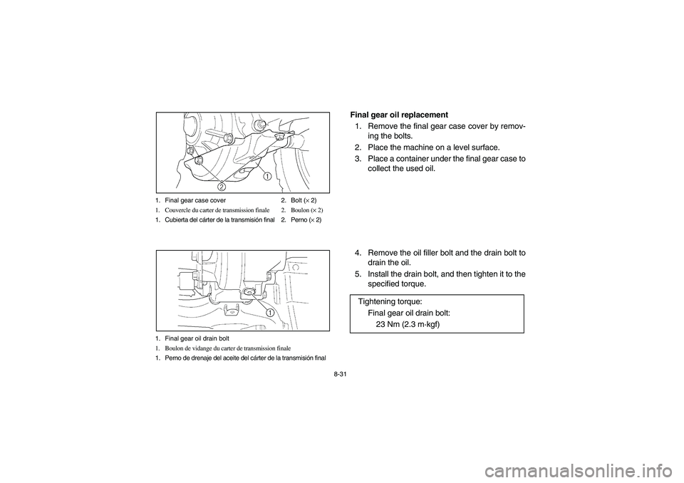 YAMAHA WOLVERINE 350 2004 Owners Manual 8-31 1. Final gear case cover 2. Bolt (× 2)
1. Couvercle du carter de transmission finale 2. Boulon (× 2)
1. Cubierta del cárter de la transmisión final 2. Perno (× 2)
1. Final gear oil drain bol YAMAHA WOLVERINE 350 2004 Owners Manual 8-31 1. Final gear case cover 2. Bolt (× 2)
1. Couvercle du carter de transmission finale 2. Boulon (× 2)
1. Cubierta del cárter de la transmisión final 2. Perno (× 2)
1. Final gear oil drain bol