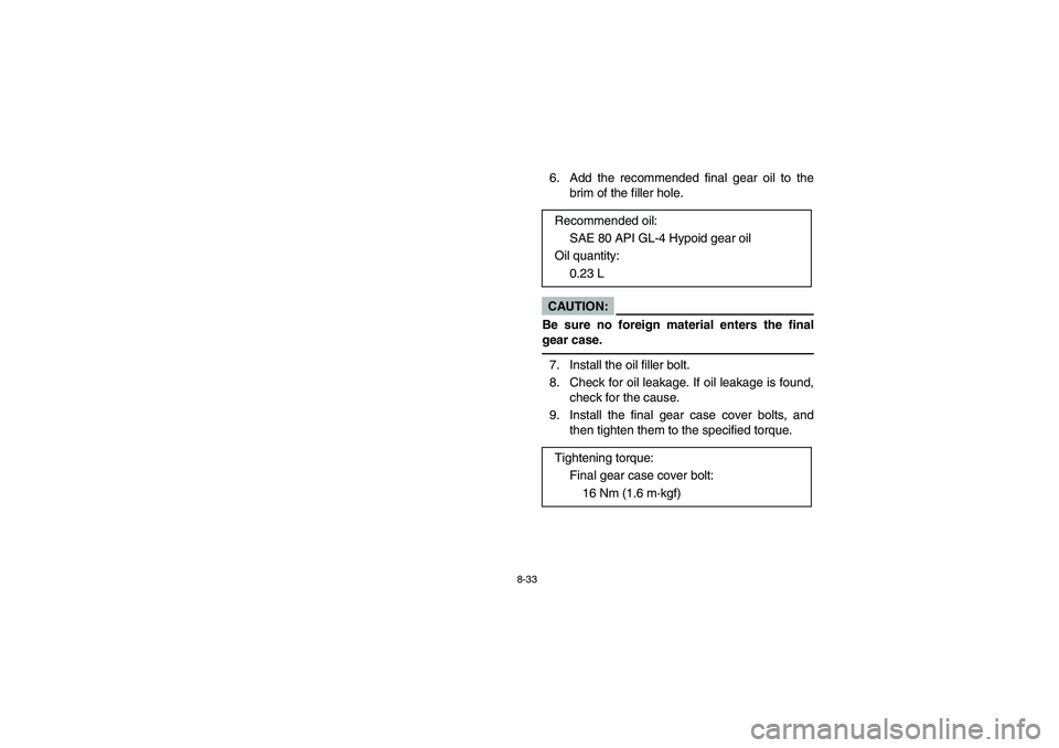 YAMAHA WOLVERINE 350 2004  Owners Manual 8-33
6. Add the recommended final gear oil to the
brim of the filler hole.CAUTION:_ Be sure no foreign material enters the final
gear case. _7. Install the oil filler bolt.
8. Check for oil leakage. I
