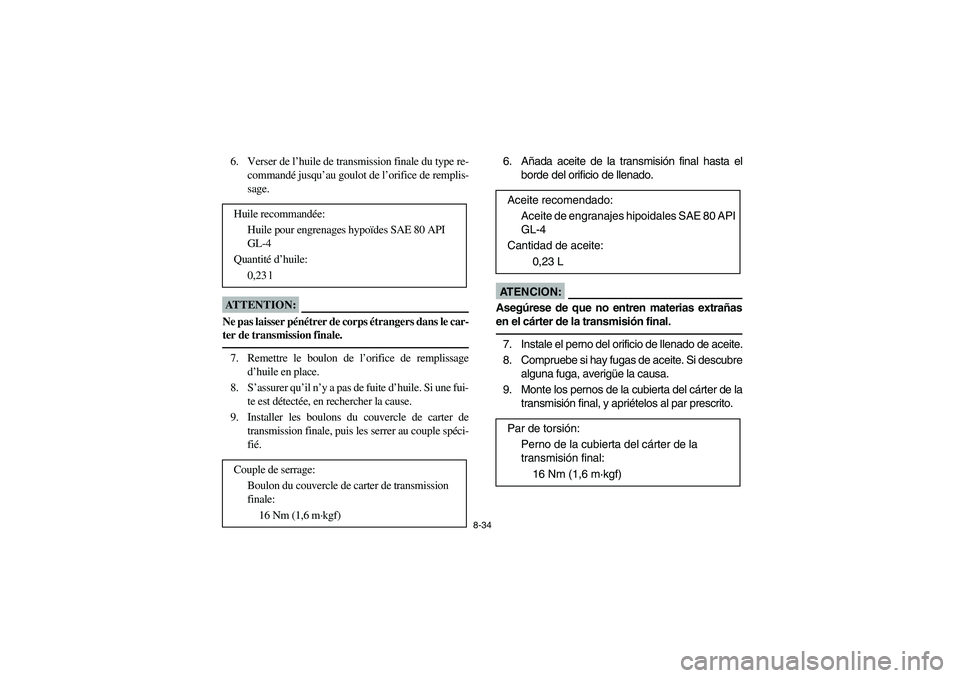 YAMAHA WOLVERINE 350 2004  Notices Demploi (in French) 8-34
6. Verser de l’huile de transmission finale du type re-
commandé jusqu’au goulot de l’orifice de remplis-
sage.ATTENTION:_ Ne pas laisser pénétrer de corps étrangers dans le car-
ter de