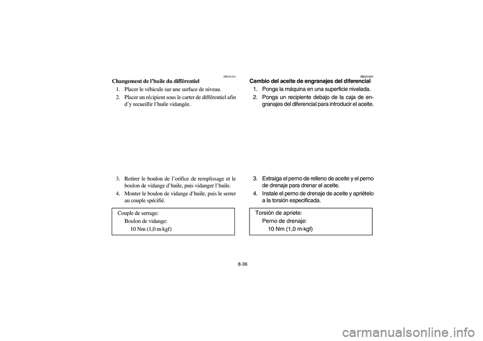 YAMAHA WOLVERINE 350 2004 Manual PDF 8-36
FBU01241
Changement de l’huile du différentiel
1. Placer le véhicule sur une surface de niveau.
2. Placer un récipient sous le carter de différentiel afin
d’y recueillir l’huile vidang