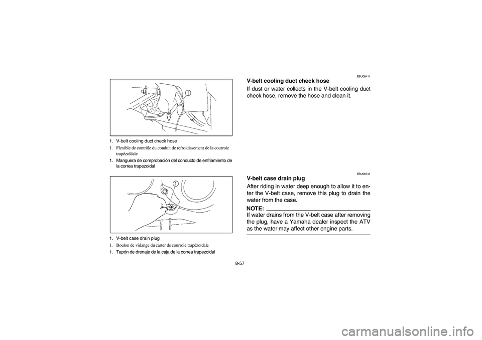 YAMAHA WOLVERINE 350 2004 Notices Demploi (in French) 8-57 1. V-belt cooling duct check hose
1. Flexible de contrôle du conduit de refroidissement de la courroie
trapézoïdale
1. Manguera de comprobación del conducto de enfriamiento de
la correa tr YAMAHA WOLVERINE 350 2004 Notices Demploi (in French) 8-57 1. V-belt cooling duct check hose
1. Flexible de contrôle du conduit de refroidissement de la courroie
trapézoïdale
1. Manguera de comprobación del conducto de enfriamiento de
la correa tr