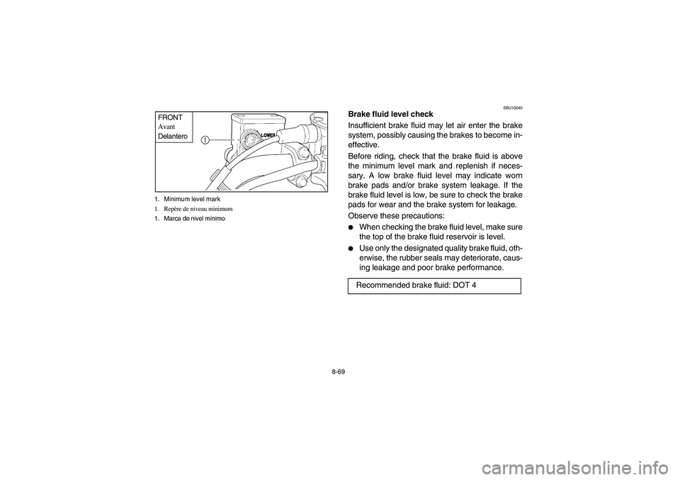 YAMAHA WOLVERINE 350 2004  Notices Demploi (in French) 8-69 1. Minimum level mark
1. Repère de niveau minimum
1. Marca de nivel mínimo
FRONT
Avant
Delantero
EBU13040
Brake fluid level check
Insufficient brake fluid may let air enter the brake
system, po