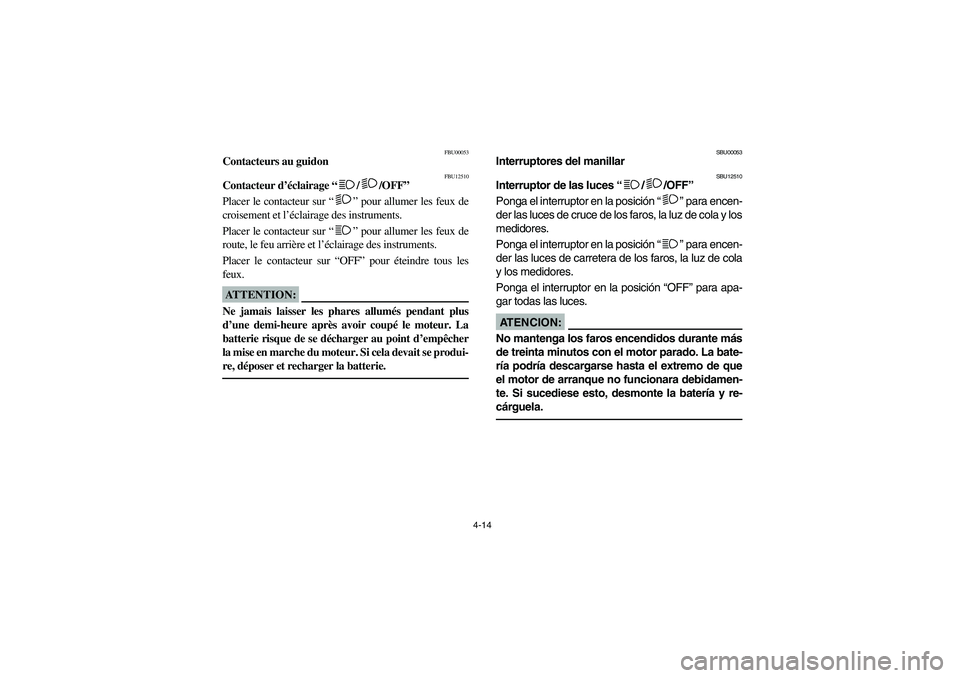 YAMAHA WOLVERINE 350 2004 Notices Demploi (in French) 4-14
FBU00053
Contacteurs au guidon
FBU12510
Contacteur d’éclairage “/ /OFF”
Placer le contacteur sur “” pour allumer les feux de
croisement et l’éclairage des instruments.
Placer le co YAMAHA WOLVERINE 350 2004 Notices Demploi (in French) 4-14
FBU00053
Contacteurs au guidon
FBU12510
Contacteur d’éclairage “/ /OFF”
Placer le contacteur sur “” pour allumer les feux de
croisement et l’éclairage des instruments.
Placer le co