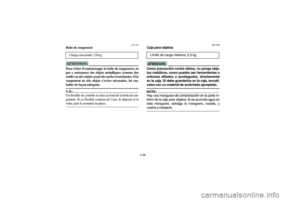 YAMAHA WOLVERINE 350 2004 Manuale de Empleo (in Spanish) 4-38
FBU14580
Boîte de rangementATTENTION:_ Pour éviter d’endommager la boîte de rangement, ne
pas y entreposer des objets métalliques (comme des
outils) ou des objets ayant des arêtes tranchan YAMAHA WOLVERINE 350 2004 Manuale de Empleo (in Spanish) 4-38
FBU14580
Boîte de rangementATTENTION:_ Pour éviter d’endommager la boîte de rangement, ne
pas y entreposer des objets métalliques (comme des
outils) ou des objets ayant des arêtes tranchan