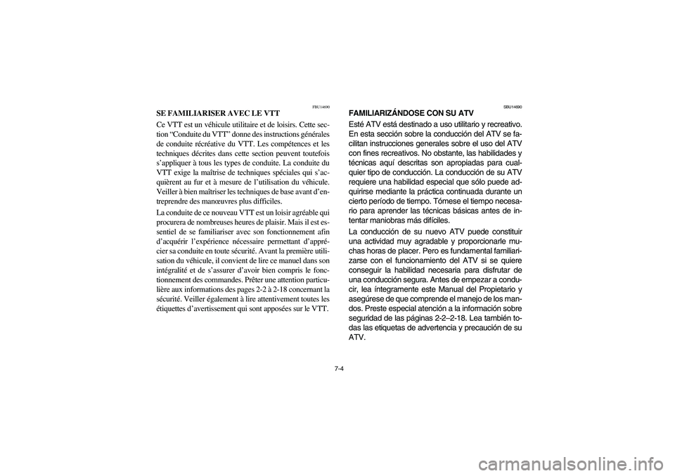 YAMAHA WOLVERINE 350 2004  Manuale de Empleo (in Spanish) 7-4
FBU14690
SE FAMILIARISER AVEC LE VTT 
Ce VTT est un véhicule utilitaire et de loisirs. Cette sec-
tion “Conduite du VTT” donne des instructions générales
de conduite récréative du VTT. Le