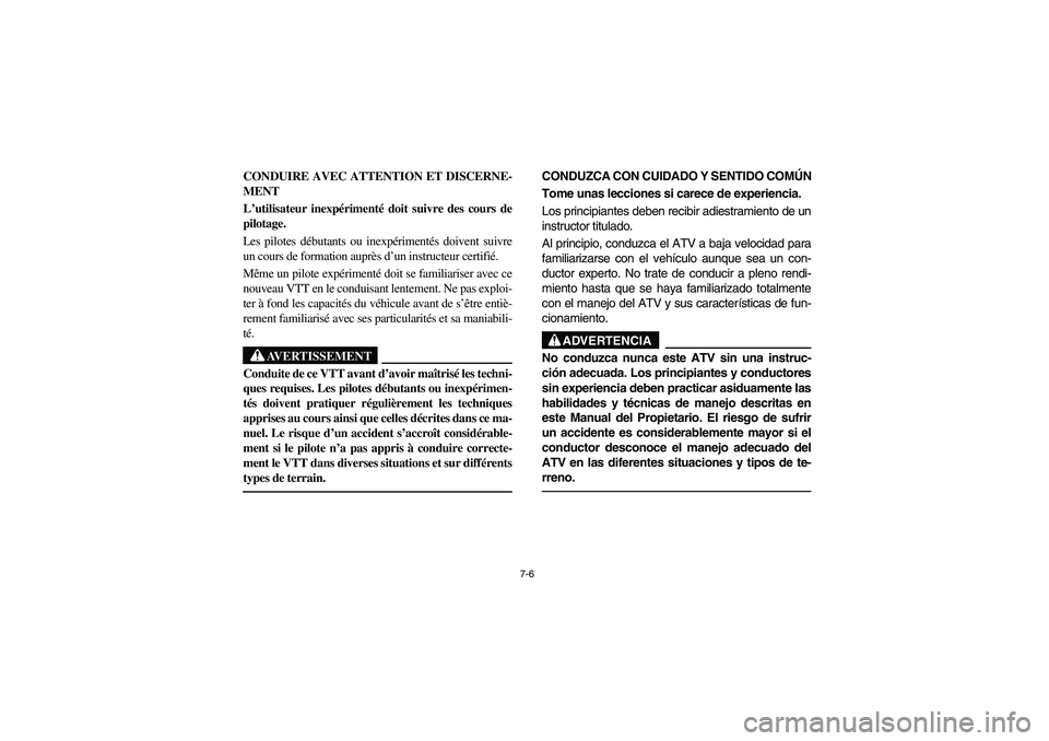 YAMAHA WOLVERINE 350 2004 Manuale de Empleo (in Spanish) 7-6
CONDUIRE AVEC ATTENTION ET DISCERNE-
MENT
L’utilisateur inexpérimenté doit suivre des cours de
pilotage.
Les pilotes débutants ou inexpérimentés doivent suivre
un cours de formation auprès YAMAHA WOLVERINE 350 2004 Manuale de Empleo (in Spanish) 7-6
CONDUIRE AVEC ATTENTION ET DISCERNE-
MENT
L’utilisateur inexpérimenté doit suivre des cours de
pilotage.
Les pilotes débutants ou inexpérimentés doivent suivre
un cours de formation auprès