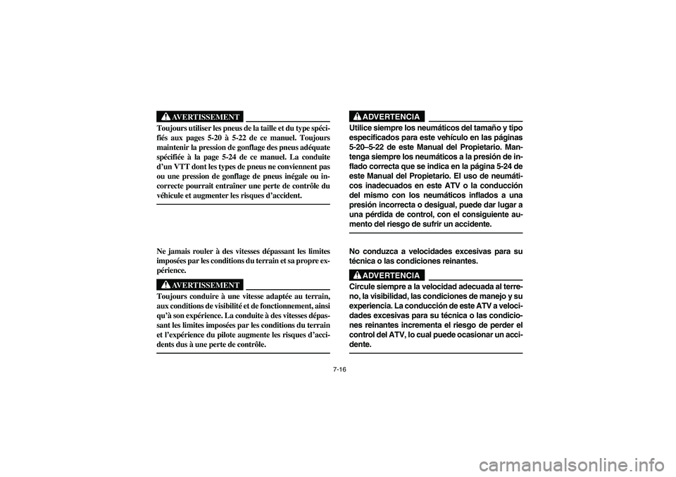 YAMAHA WOLVERINE 350 2004  Manuale de Empleo (in Spanish) 7-16
AVERTISSEMENT
_ Toujours utiliser les pneus de la taille et du type spéci-
fiés aux pages 5-20 à 5-22 de ce manuel. Toujours
maintenir la pression de gonflage des pneus adéquate
spécifiée 
