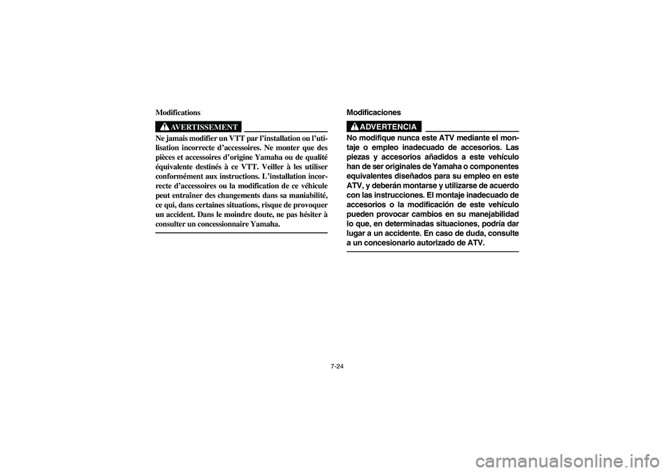 YAMAHA WOLVERINE 350 2004  Manuale de Empleo (in Spanish) 7-24
Modifications
AVERTISSEMENT
_ Ne jamais modifier un VTT par l’installation ou l’uti-
lisation incorrecte d’accessoires. Ne monter que des
pièces et accessoires d’origine Yamaha ou de qua