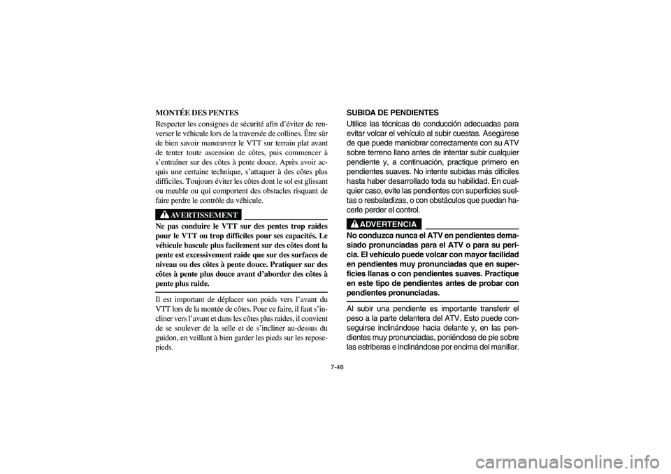 YAMAHA WOLVERINE 350 2004  Manuale de Empleo (in Spanish) 7-46
MONTÉE DES PENTES
Respecter les consignes de sécurité afin d’éviter de ren-
verser le véhicule lors de la traversée de collines. Être sûr
de bien savoir manœuvrer le VTT sur terrain pl