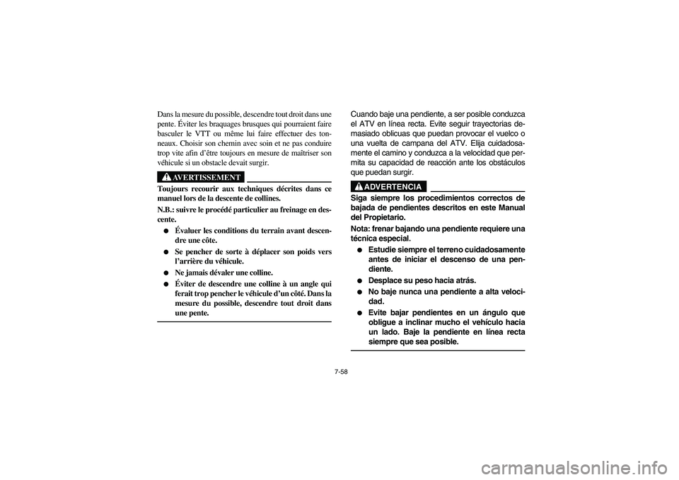 YAMAHA WOLVERINE 350 2004 Manuale de Empleo (in Spanish) 7-58
Dans la mesure du possible, descendre tout droit dans une
pente. Éviter les braquages brusques qui pourraient faire
basculer le VTT ou même lui faire effectuer des ton-
neaux. Choisir son chemi YAMAHA WOLVERINE 350 2004 Manuale de Empleo (in Spanish) 7-58
Dans la mesure du possible, descendre tout droit dans une
pente. Éviter les braquages brusques qui pourraient faire
basculer le VTT ou même lui faire effectuer des ton-
neaux. Choisir son chemi