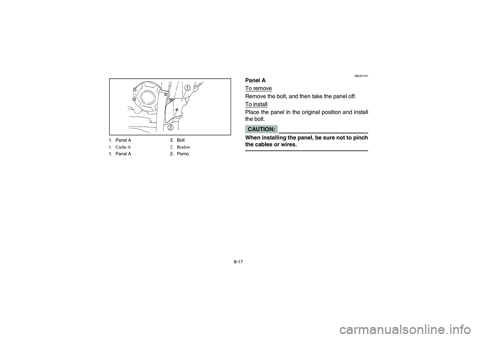YAMAHA WOLVERINE 350 2004 Manuale de Empleo (in Spanish) 8-17 1. Panel A 2. Bolt
1. Cache A 2. Boulon
1. Panel A 2. Perno
EBU01147
Panel A
To removeRemove the bolt, and then take the panel off.
To installPlace the panel in the original position and install
YAMAHA WOLVERINE 350 2004 Manuale de Empleo (in Spanish) 8-17 1. Panel A 2. Bolt
1. Cache A 2. Boulon
1. Panel A 2. Perno
EBU01147
Panel A
To removeRemove the bolt, and then take the panel off.
To installPlace the panel in the original position and install