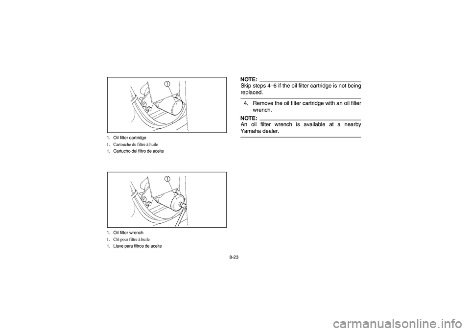 YAMAHA WOLVERINE 350 2004 Manuale de Empleo (in Spanish) 8-23 1. Oil filter cartridge
1. Cartouche du filtre à huile
1. Cartucho del filtro de aceite
1. Oil filter wrench
1. Clé pour filtre à huile
1. Llave para filtros de aceite
NOTE:_ Skip steps 4–6 YAMAHA WOLVERINE 350 2004 Manuale de Empleo (in Spanish) 8-23 1. Oil filter cartridge
1. Cartouche du filtre à huile
1. Cartucho del filtro de aceite
1. Oil filter wrench
1. Clé pour filtre à huile
1. Llave para filtros de aceite
NOTE:_ Skip steps 4–6
