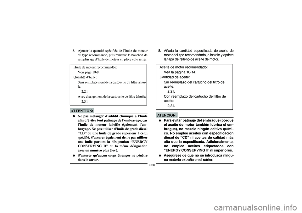YAMAHA WOLVERINE 350 2004  Manuale de Empleo (in Spanish) 8-28
8. Ajouter la quantité spécifiée de l’huile de moteur
du type recommandé, puis remettre le bouchon de
remplissage d’huile de moteur en place et le serrer.ATTENTION:_ 
Ne pas mélanger d