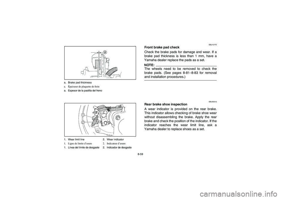 YAMAHA WOLVERINE 350 2004  Manuale de Empleo (in Spanish) 8-59 a. Brake pad thickness
a.Épaisseur de plaquette de frein
a. Espesor de la pastilla del freno
1. Wear limit line 2. Wear indicator
1. Ligne de limite d’usure 2. Indicateur d’usure
1. Línea d