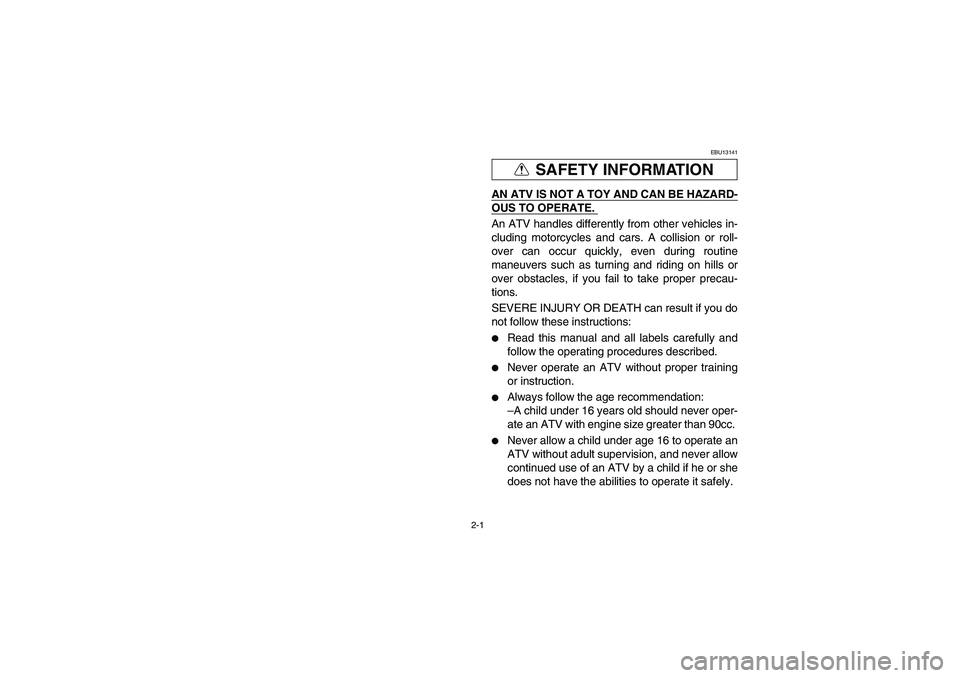 YAMAHA WOLVERINE 350 2004  Manuale de Empleo (in Spanish) 2-1
SAFETY INFORMATION
EBU13141
AN ATV IS NOT A TOY AND CAN BE HAZARD-OUS TO OPERATE. An ATV handles differently from other vehicles in-
cluding motorcycles and cars. A collision or roll-
over can occ