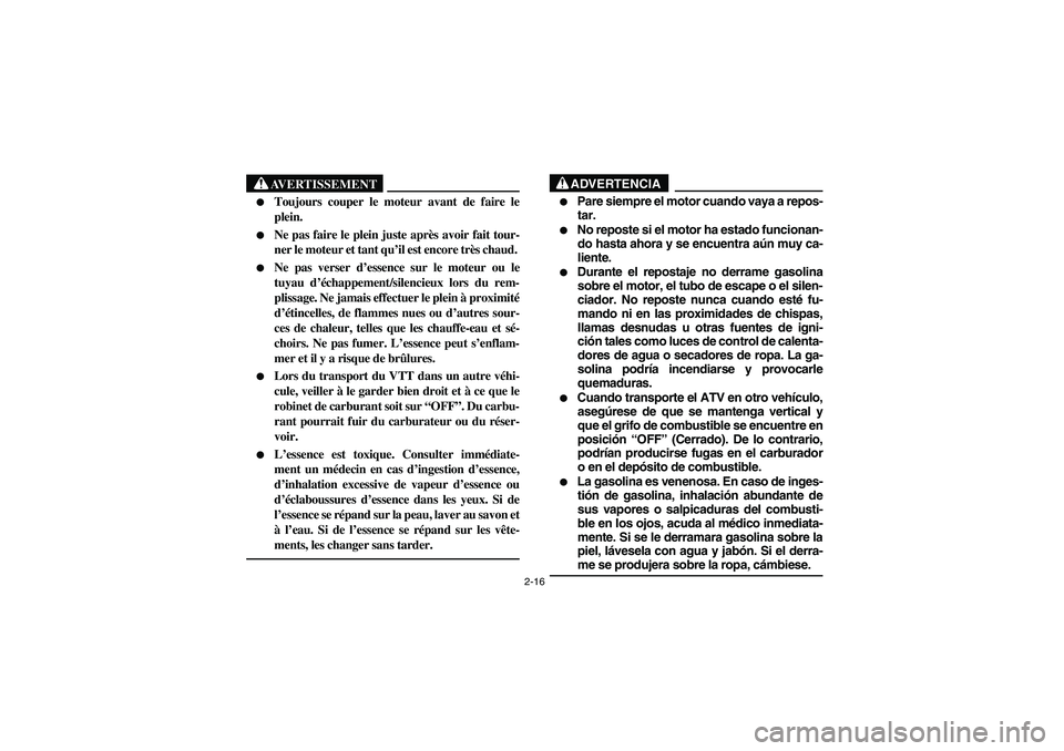 YAMAHA WOLVERINE 350 2004  Manuale de Empleo (in Spanish) 2-16
AVERTISSEMENT
_ 
Toujours couper le moteur avant de faire le
plein. 

Ne pas faire le plein juste après avoir fait tour-
ner le moteur et tant qu’il est encore très chaud. 

Ne pas verser 