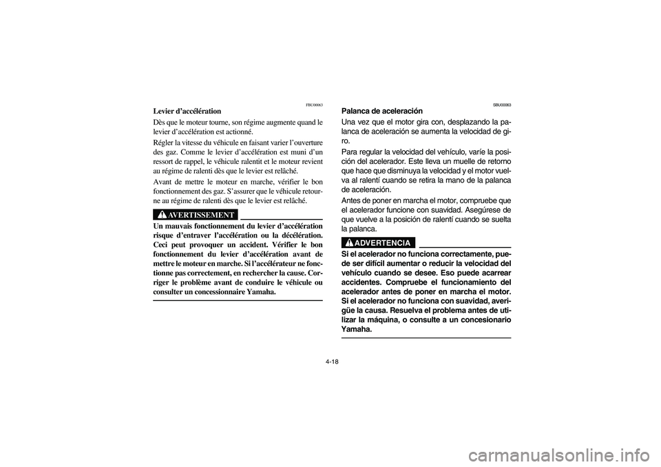 YAMAHA WOLVERINE 350 2004 Manuale de Empleo (in Spanish) 4-18
FBU00063
Levier d’accélération
Dès que le moteur tourne, son régime augmente quand le
levier d’accélération est actionné.
Régler la vitesse du véhicule en faisant varier l’ouvertu YAMAHA WOLVERINE 350 2004 Manuale de Empleo (in Spanish) 4-18
FBU00063
Levier d’accélération
Dès que le moteur tourne, son régime augmente quand le
levier d’accélération est actionné.
Régler la vitesse du véhicule en faisant varier l’ouvertu
