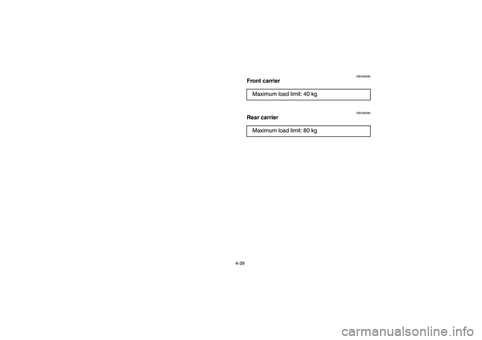 YAMAHA WOLVERINE 400 2004  Owners Manual 4-39
EBU00582
Front carrier
EBU00583
Rear carrierMaximum load limit: 40 kg
Maximum load limit: 80 kg
U5TE61.book  Page 39  Tuesday, May 6, 2003  4:40 PM 
