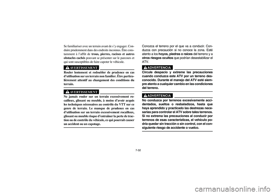 YAMAHA WOLVERINE 400 2004  Notices Demploi (in French) 7-32
Se familiariser avec un terrain avant de s’y engager. Con-
duire prudemment dans des endroits inconnus. Être cons-
tamment à l’affût de trous, pierres, racines et autres
obstacles cachés 
