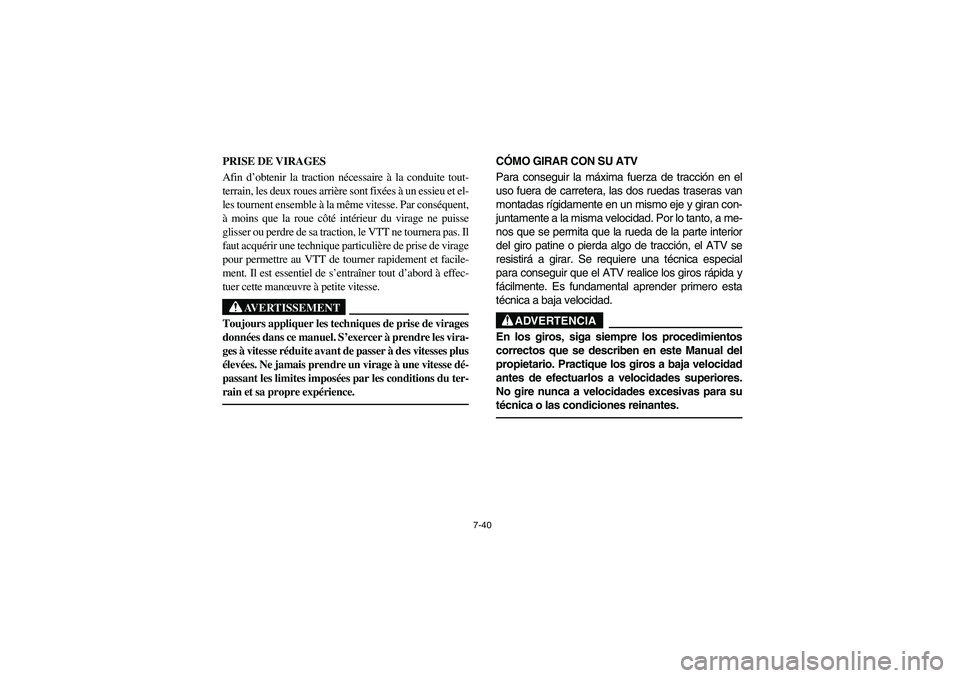 YAMAHA WOLVERINE 400 2004  Notices Demploi (in French) 7-40
PRISE DE VIRAGES
Afin d’obtenir la traction nécessaire à la conduite tout-
terrain, les deux roues arrière sont fixées à un essieu et el-
les tournent ensemble à la même vitesse. Par con