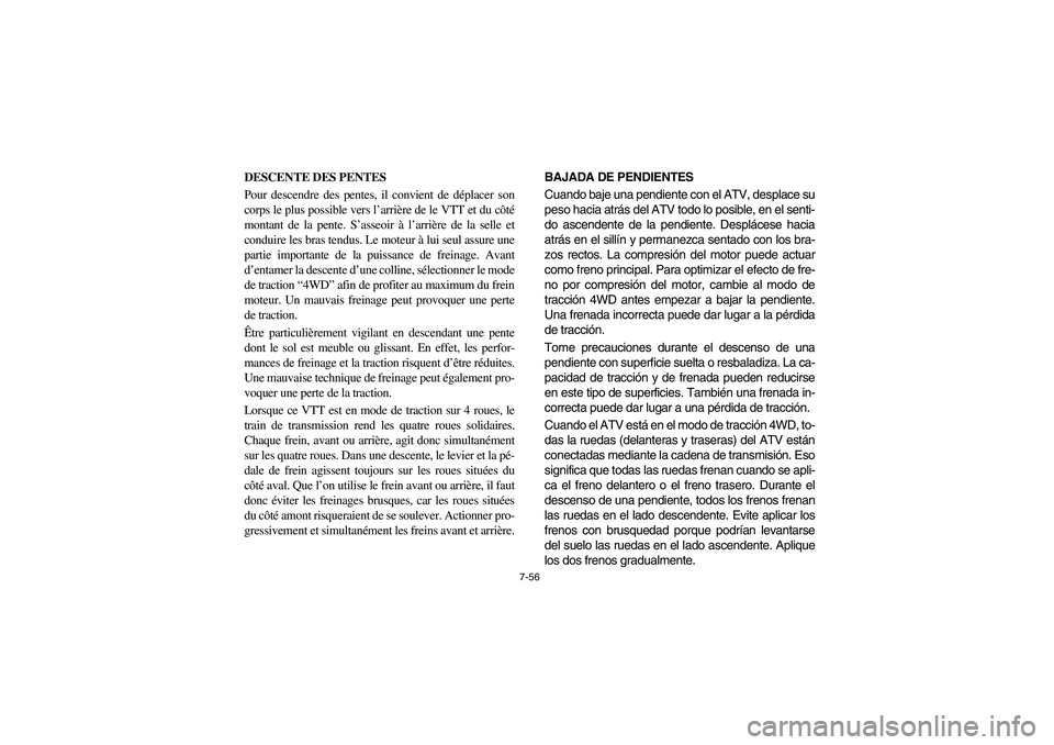 YAMAHA WOLVERINE 400 2004 Owners Manual 7-56
DESCENTE DES PENTES
Pour descendre des pentes, il convient de déplacer son
corps le plus possible vers l’arrière de le VTT et du côté
montant de la pente. S’asseoir à l’arrière de la YAMAHA WOLVERINE 400 2004 Owners Manual 7-56
DESCENTE DES PENTES
Pour descendre des pentes, il convient de déplacer son
corps le plus possible vers l’arrière de le VTT et du côté
montant de la pente. S’asseoir à l’arrière de la