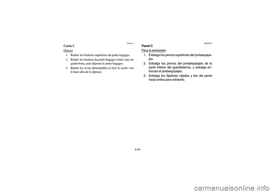 YAMAHA WOLVERINE 400 2004  Owners Manual 8-24
FBU06173
Cache C
Dépose1. Retirer les boulons supérieurs du porte-bagages.
2. Retirer les boulons du porte-bagages situés sous les
garde-boue, puis déposer le porte-bagages.
3. Retirer les ri
