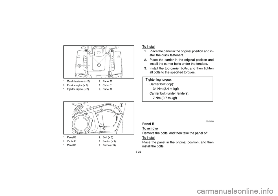 YAMAHA WOLVERINE 400 2004  Owners Manual 8-25 1. Quick fastener (× 2) 2. Panel C
1. Fixation rapide (× 2) 2. Cache C
1. Fijador rápido (× 2) 2. Panel C
1. Panel E 2. Bolt (× 3)
1. Cache E 2. Boulon (× 3)
1. Panel E 2. Perno (× 3)
To i
