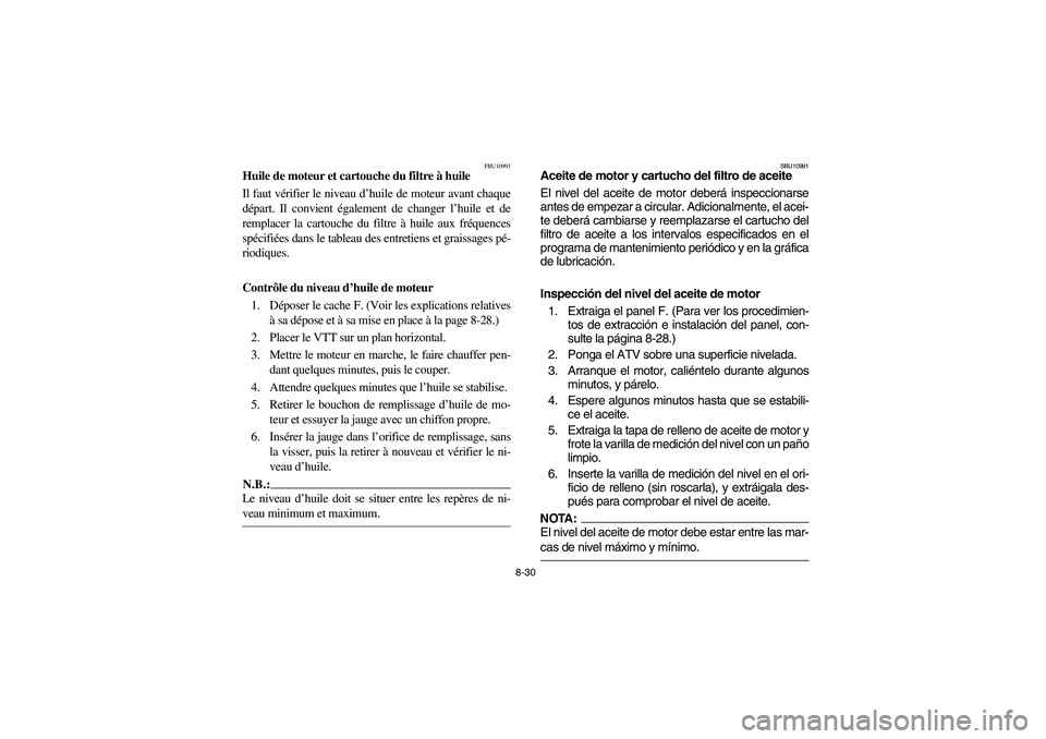 YAMAHA WOLVERINE 400 2004  Notices Demploi (in French) 8-30
FBU10991
Huile de moteur et cartouche du filtre à huile
Il faut vérifier le niveau d’huile de moteur avant chaque
départ. Il convient également de changer l’huile et de
remplacer la carto